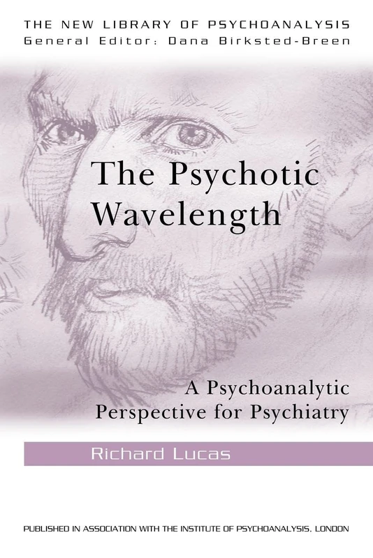 The Psychotic Wavelength: A Psychoanalytic Perspective for Psychiatry (The New Library of Psychoanalysis)