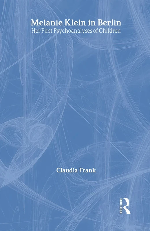 Melanie Klein in Berlin: Her First Psychoanalyses of Children (The New Library of Psychoanalysis)