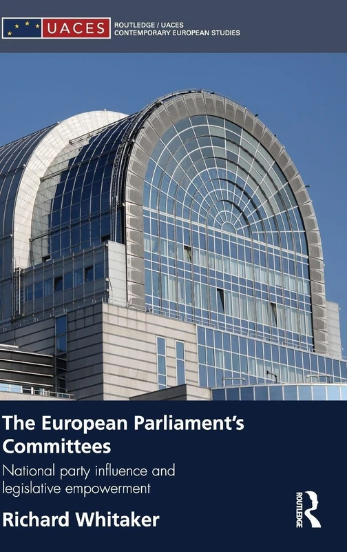 The European Parliament's Committees: National Party Influence and Legislative Empowerment (Routledge/UACES Contemporary European Studies)