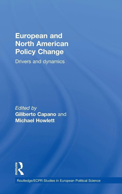 European and North American Policy Change: Drivers and Dynamics (Routledge/ECPR Studies in European Political Science)