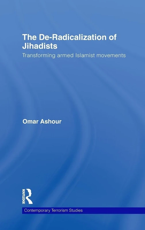 The De-Radicalization of Jihadists: Transforming Armed Islamist Movements (Contemporary Terrorism Studies)