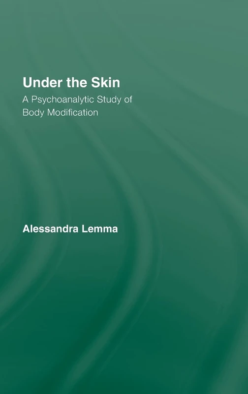 Under the Skin: A Psychoanalytic Study of Body Modification (The New Library of Psychoanalysis 'Beyond the Couch' Series)