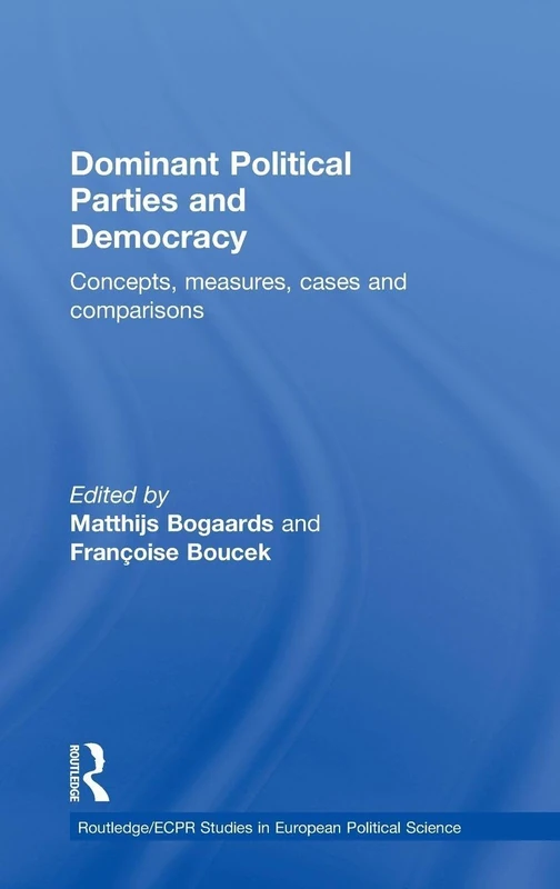 Dominant Political Parties and Democracy: Concepts, Measures, Cases and Comparisons: 69 (Routledge/ECPR Studies in European Political Science)