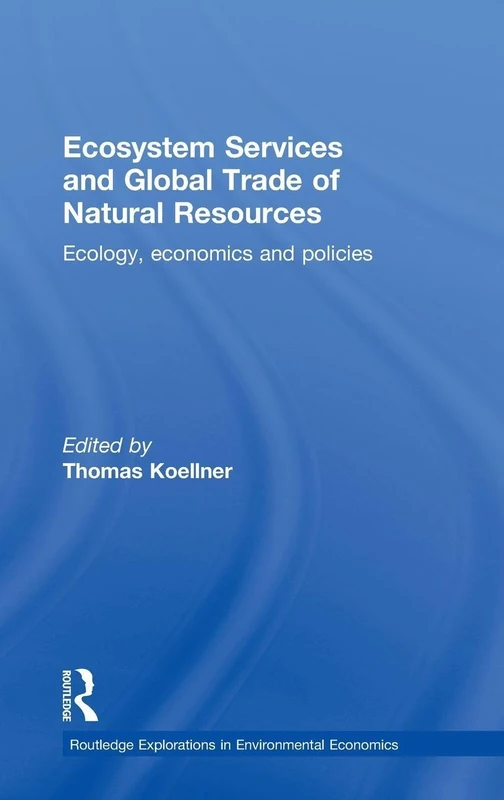 Ecosystem Services and Global Trade of Natural Resources: Ecology, Economics and Policies: 32 (Routledge Explorations in Environmental Economics)