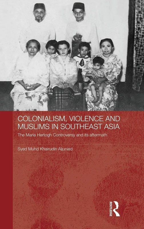 Colonialism, Violence and Muslims in Southeast Asia: The Maria Hertogh Controversy and its Aftermath: 56 (Routledge Studies in the Modern History of Asia)