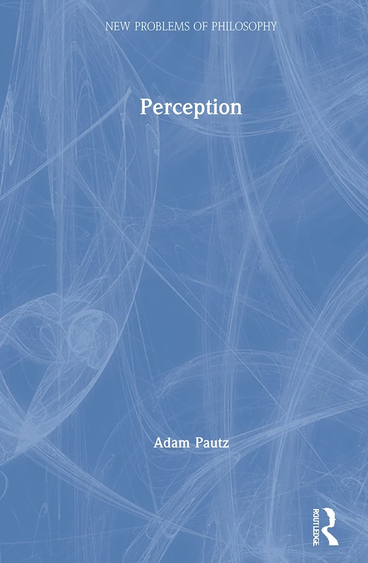 Routledge Perception (New Problems of Philosophy) - Adam Pautz