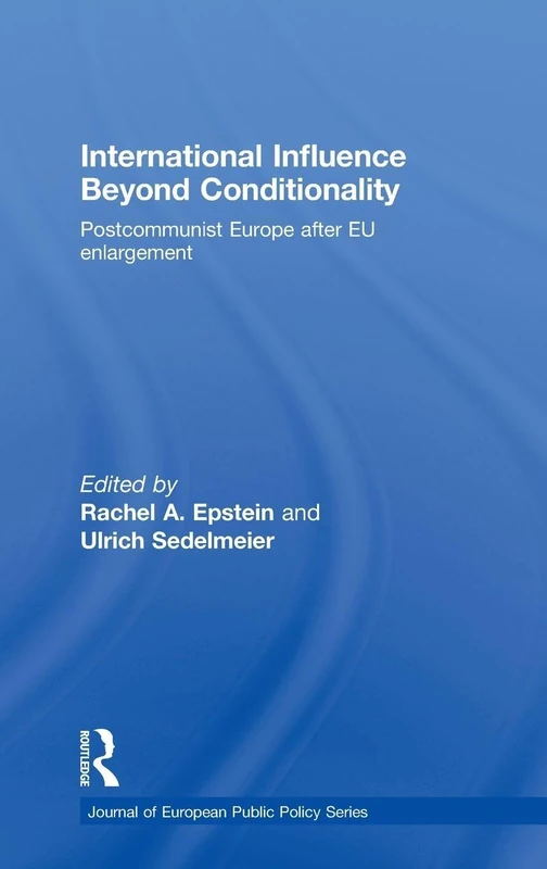 International Influence Beyond Conditionality: Postcommunist Europe after EU enlargement (Journal of European Public Policy Series)