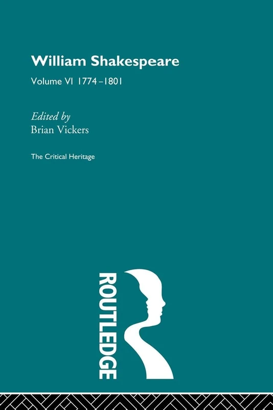 William Shakespeare: The Critical Heritage Volume 6 1774-1801
