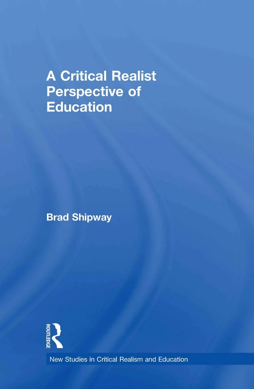A Critical Realist Perspective of Education (New Studies in Critical Realism and Education Routledge Critical Realism)