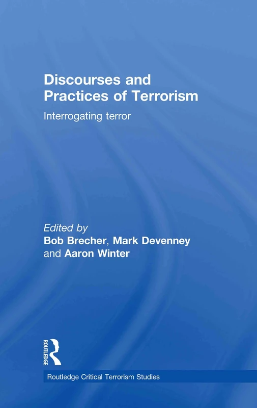 Discourses and Practices of Terrorism: Interrogating Terror (Routledge Critical Terrorism Studies)