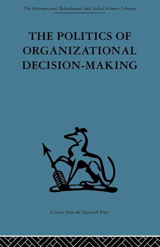 The Politics of Organizational Decision-Making (International Behavioural and Social Sciences Library: Organizational Behaviour, 6)