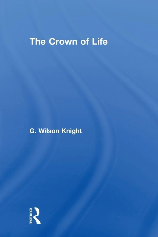 Routledge Crown of Life - Shakespeare Essays by G. Wilson Knight