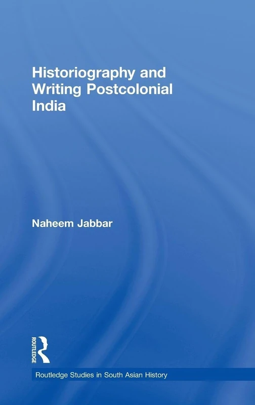Historiography and Writing Postcolonial India (Routledge Studies in South Asian History)