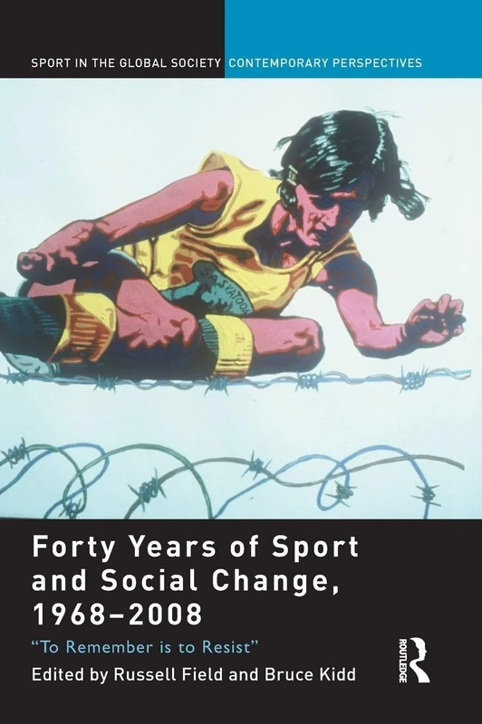 Forty Years of Sport and Social Change, 1968-2008: To Remember is to Resist (Sport in the Global Society – Contemporary Perspectives)