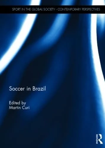 Soccer in Brazil (Sport in the Global Society – Contemporary Perspectives)