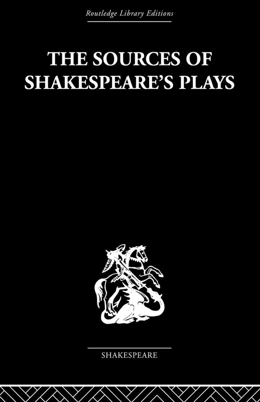 The Sources of Shakespeare's Plays (Routledge Library Editions - Shakespeare Critical Studies, 28)