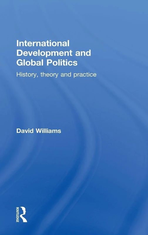 International Development and Global Politics: History, Theory and Practice