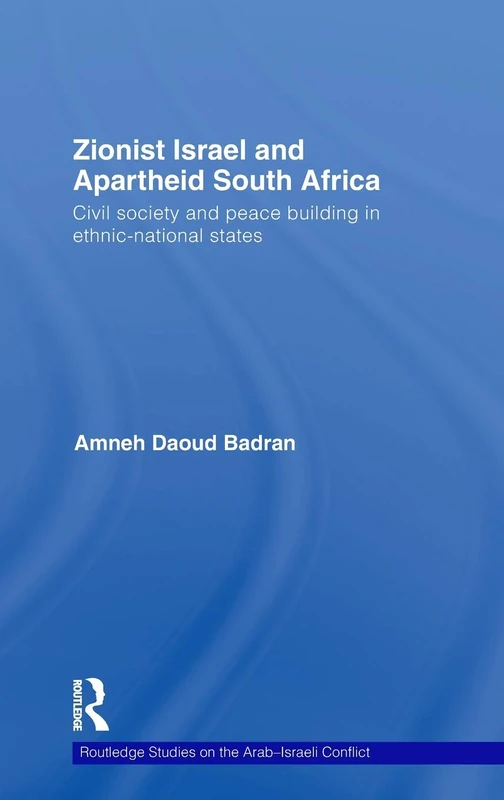 Zionist Israel and Apartheid South Africa: Civil society and peace building in ethnic-national states: 6 (Routledge Studies on the Arab-Israeli Conflict)
