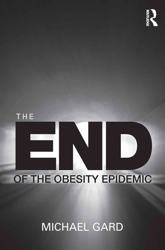 Routledge - The End of the Obesity Epidemic by Michael Gard