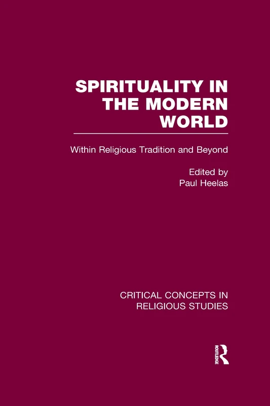 Spirituality in the Modern World: Within Religious Tradition and Beyond (Critical Concepts in Religious Studies)