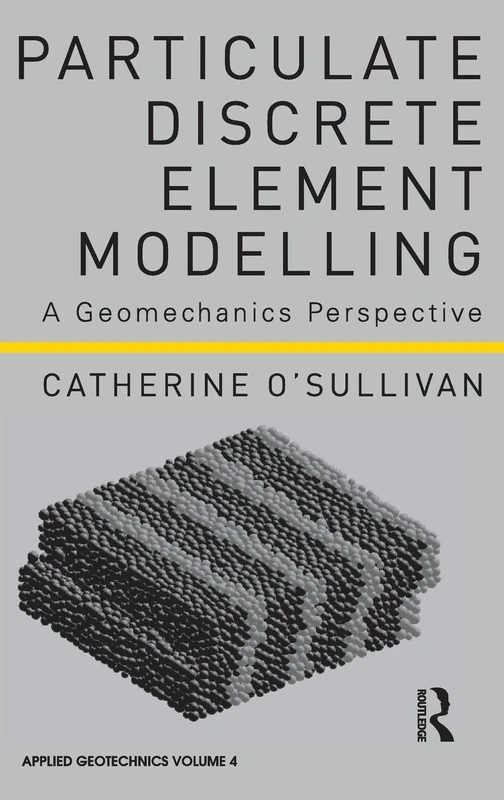 Particulate Discrete Element Modelling: A Geomechanics Perspective (Applied Geotechnics)