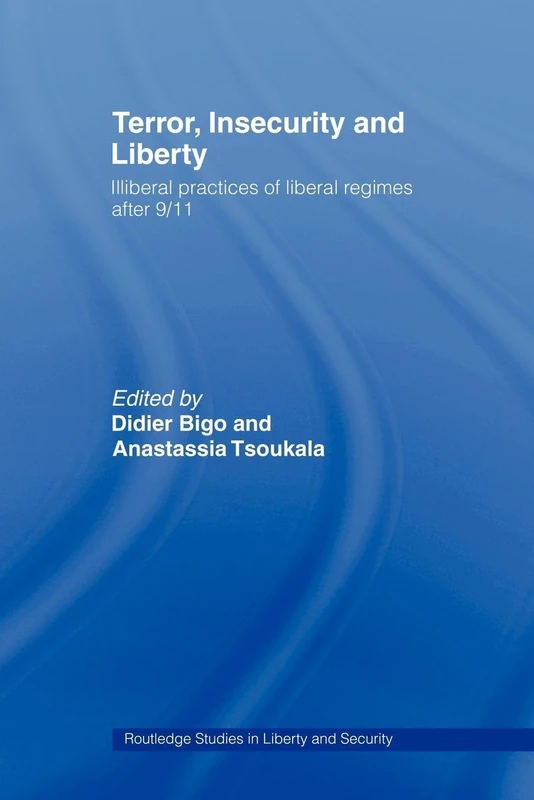 Terror, Insecurity and Liberty: Illiberal Practices of Liberal Regimes after 9/11 (Routledge Studies in Liberty and Security)