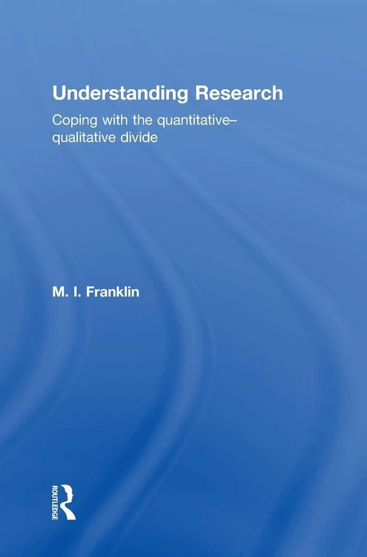 Understanding Research: Coping with the Quantitative - Qualitative Divide