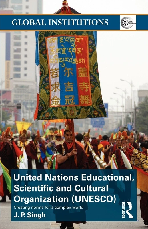 United Nations Educational, Scientific, and Cultural Organization (UNESCO): Creating Norms for a Complex World (Global Institutions)