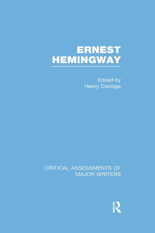 Ernest Hemingway: Critical Assessments of Major Writers: 1-4