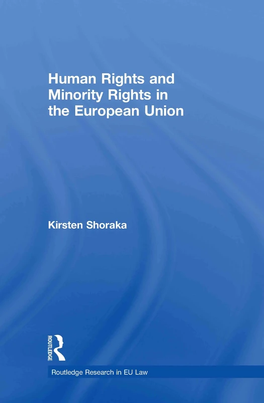 Human Rights and Minority Rights in the European Union (Routledge Research in EU Law)