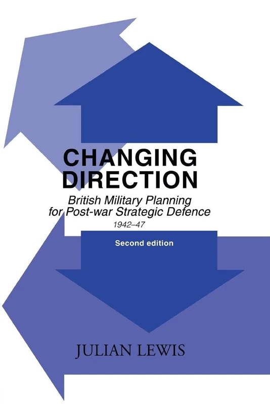 Changing Direction: British Military Planning for Post-war Strategic Defence, 1942-47