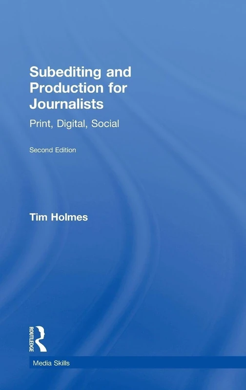 Subediting and Production for Journalists: Print, Digital & Social (Media Skills)