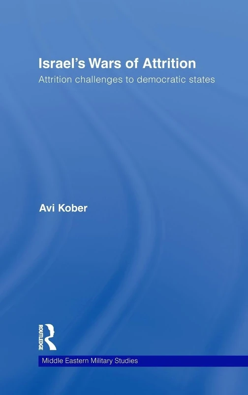 Israel's Wars of Attrition: Attrition Challenges to Democratic States (Middle Eastern Military Studies)