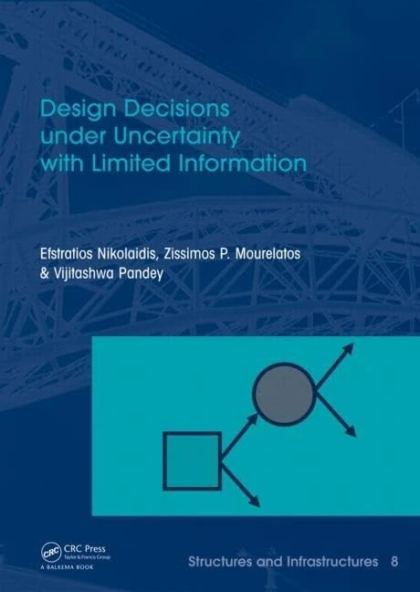 Design Decisions under Uncertainty with Limited Information: Structures and Infrastructures Book Series, Vol. 7