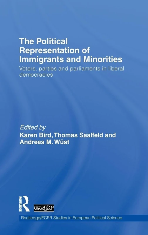 The Political Representation of Immigrants and Minorities: Voters, Parties and Parliaments in Liberal Democracies: 70 (Routledge/ECPR Studies in European Political Science)
