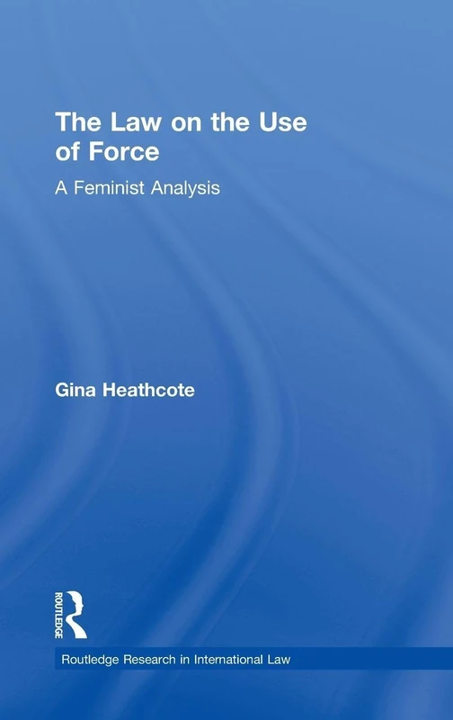 The Law on the Use of Force: A Feminist Analysis (Routledge Research in International Law)