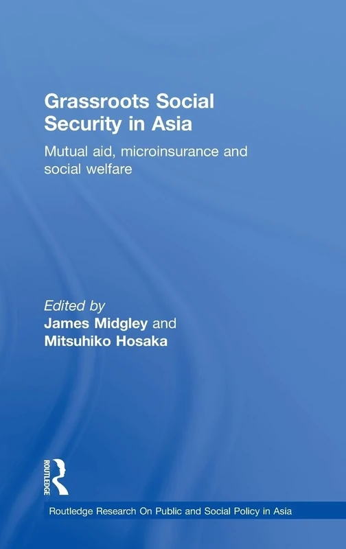 Grassroots Social Security in Asia: Mutual Aid, Microinsurance and Social Welfare: 04 (Routledge Research On Public and Social Policy in Asia)
