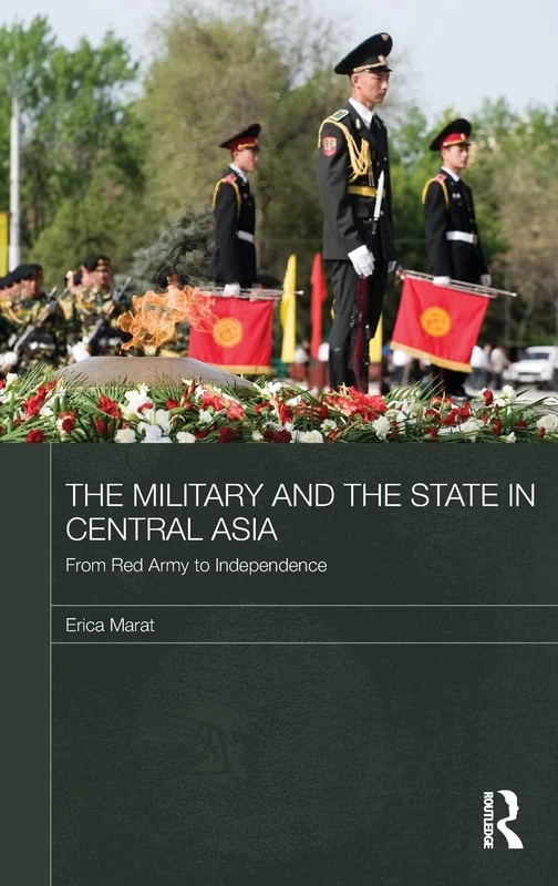 The Military and the State in Central Asia: From Red Army to Independence: 19 (Central Asian Studies)