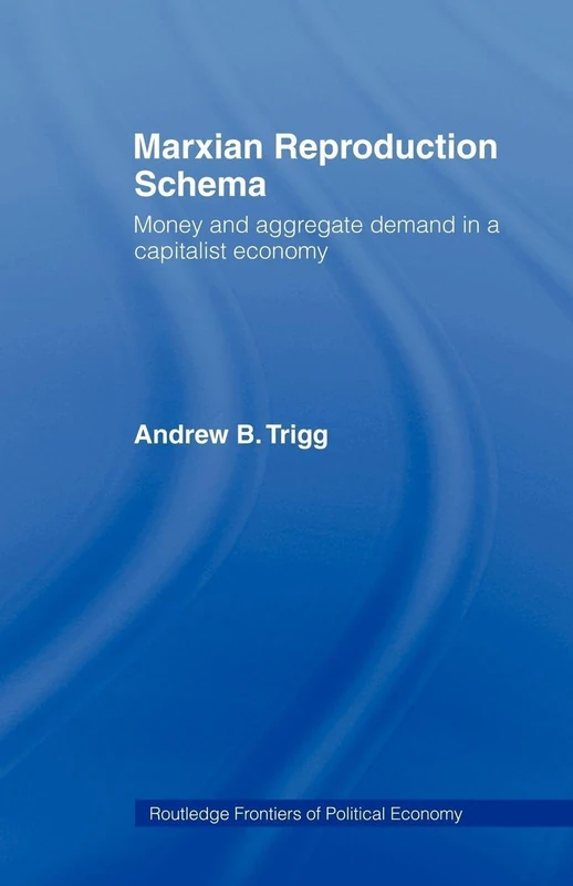 Marxian Reproduction Schema: Money and Aggregate Demand in a Capitalist Economy (Routledge Frontiers of Political Economy)
