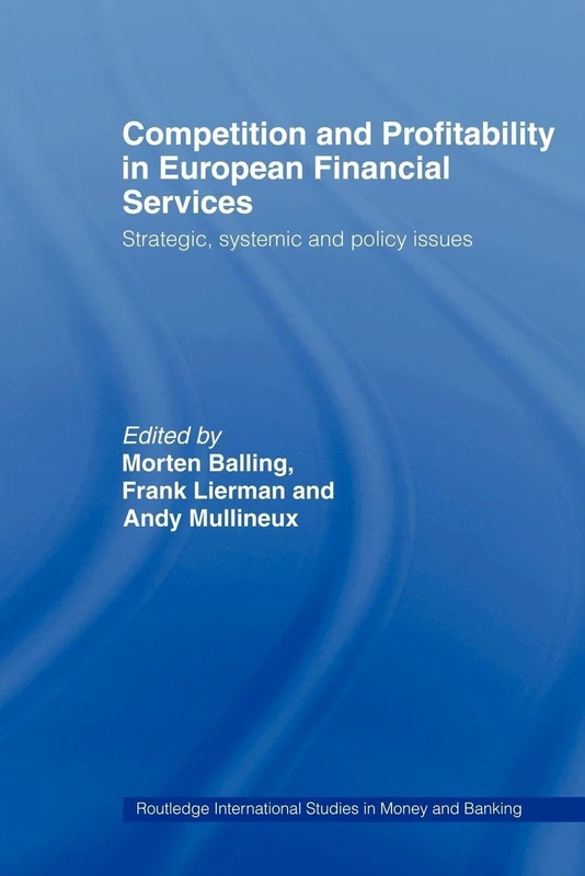 Competition and Profitability in European Financial Services: Strategic, Systemic and Policy Issues (Routledge International Studies in Money and Banking)