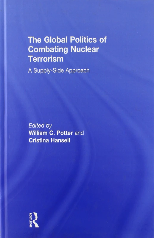 Routledge - The Global Politics of Combating Nuclear Terrorism