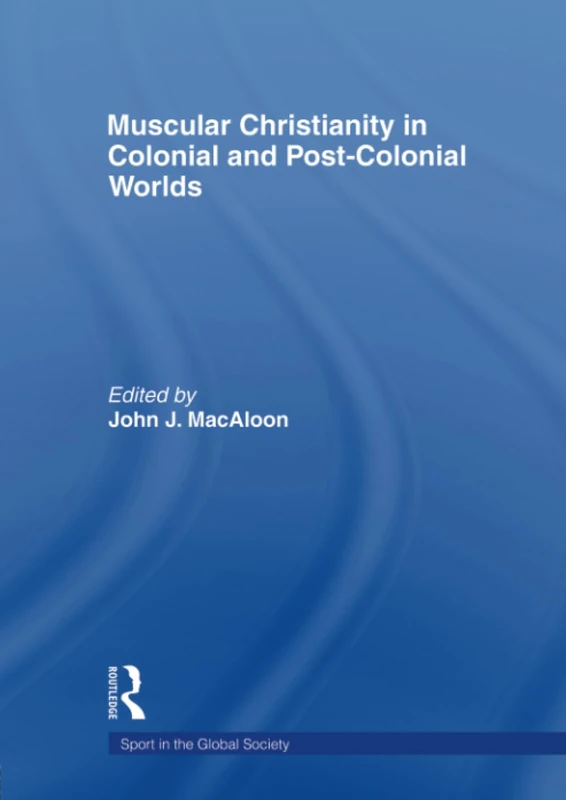 Muscular Christianity and the Colonial and Post-Colonial World (Sport in the Global Society) - Image 1