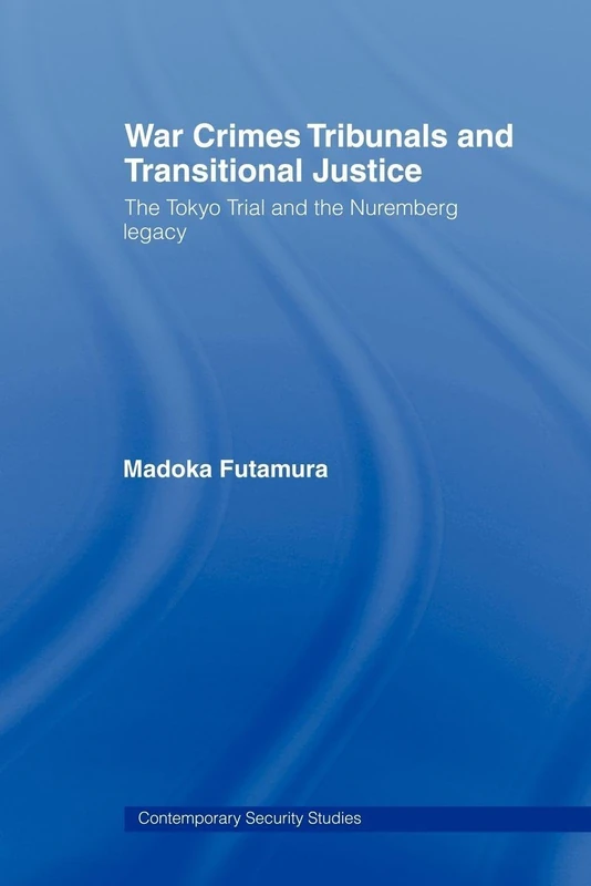 War Crimes Tribunals and Transitional Justice: The Tokyo Trial and the Nuremberg Legacy