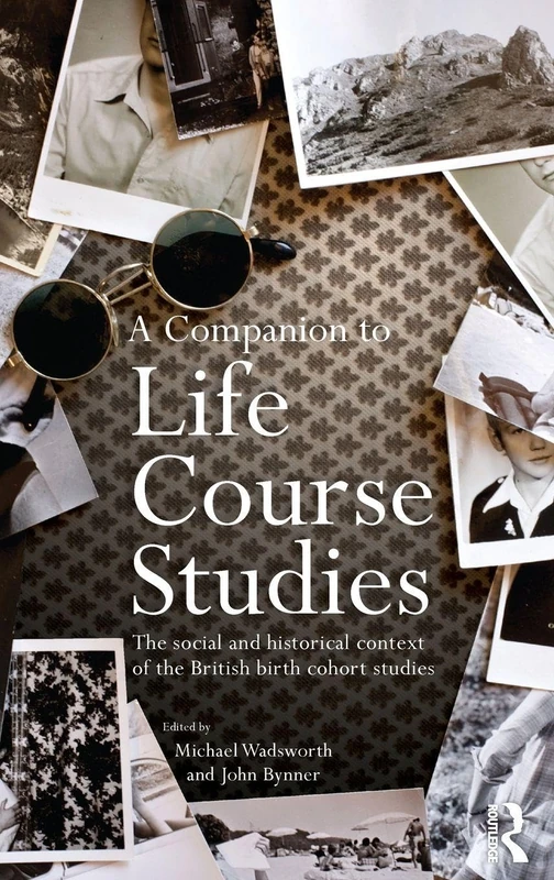 A Companion to Life Course Studies: The Social and Historical Context of the British Birth Cohort Studies (Routledge Advances in Sociology)