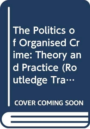 The Politics of Organised Crime: Theory and Practice (Routledge Transnational Crime and Corruption)