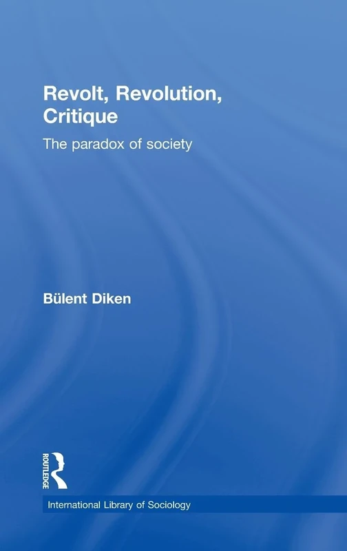 Revolt, Revolution, Critique: The Paradox of Society (International Library of Sociology)