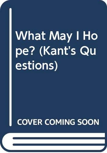 What May I Hope? (Kant's Questions)