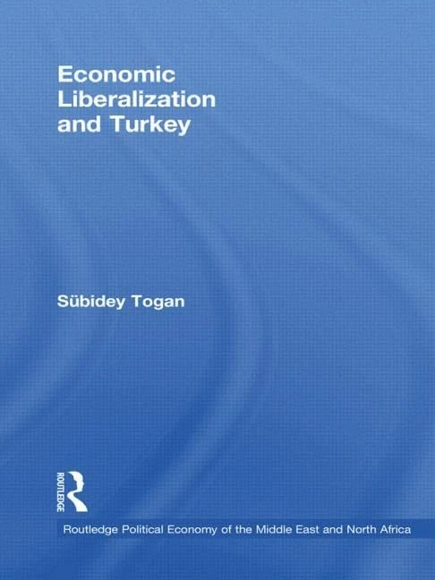 Economic Liberalization and Turkey: 7 (Routledge Political Economy of the Middle East and North Africa)