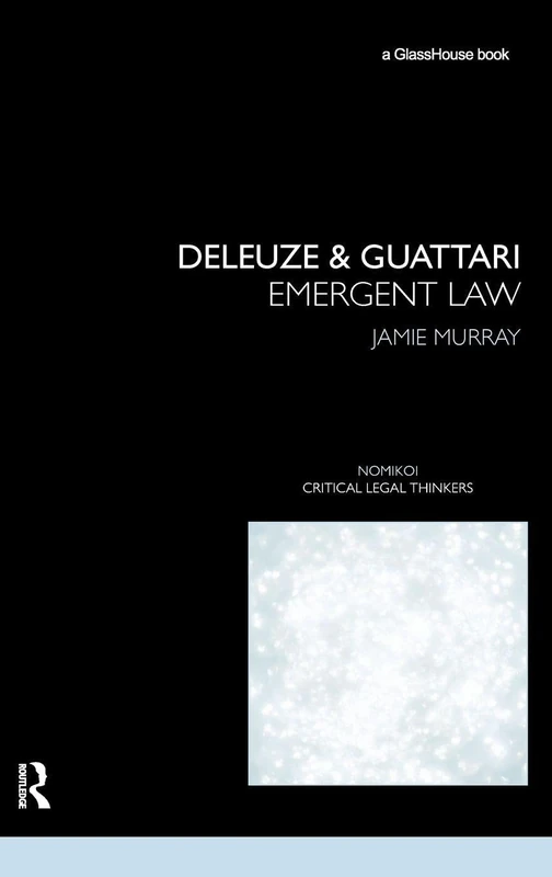 Deleuze & Guattari: Emergent Law (Nomikoi: Critical Legal Thinkers)