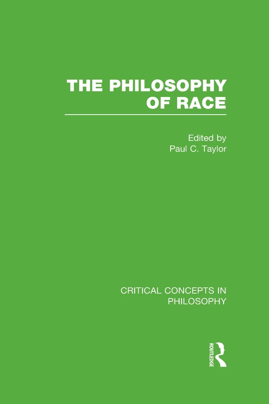 The Philosophy of Race (Critical Concepts in Philosophy)